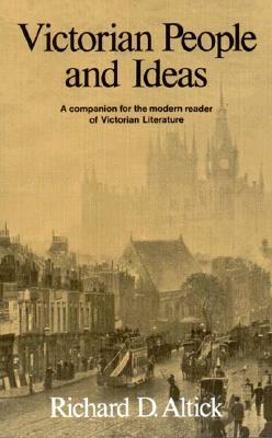 Victorian People and Ideas: A Companion for the Modern Reader of Victorian Literature by Richard D. Altick