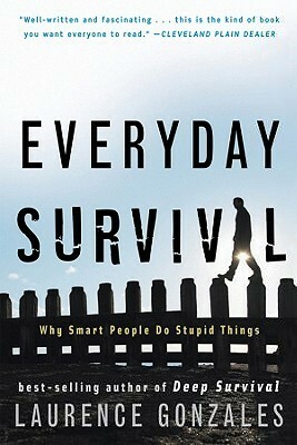 Everyday Survival: Why Smart People Do Stupid Things by Laurence Gonzales