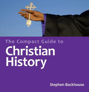 The Compact Guide to Christian History by Stephen Backhouse