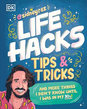 Life Hacks, Tips and Tricks: And More Things I Didn't Know Until I Was In My 30s by Sidney Raz, Sidney Raskind