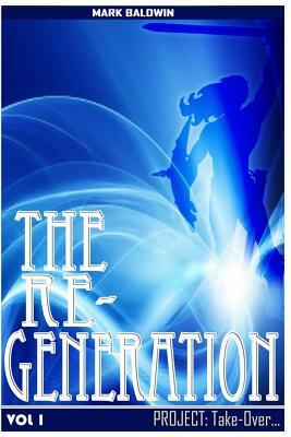 The Re-Generation Vol.1: Project: Take Over Vol.1 by Mark Baldwin
