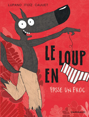 Le loup en slip passe un froc (Le Loup en slip #5) by Mayana Itoiz, Paul Cauuet, Wilfrid Lupano