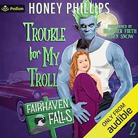 Trouble for My Troll by Honey Phillips