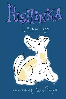 Pushinka: The Fictionalized Story of John F. Kennedy's Dog by William Woofdriver Helman, Andrew W. Hager