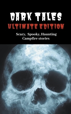 Dark Tales: Ultimate Edition--Scary Spooky Haunting Campfire Stories by S. Cary, Story Ninjas