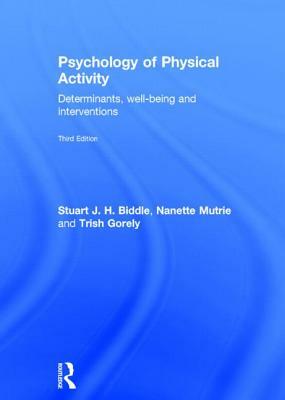 Psychology of Physical Activity: Determinants, Well-Being and Interventions by Nanette Mutrie, Trish Gorely, Stuart J. H. Biddle