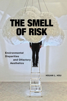 The Smell of Risk: Environmental Disparities and Olfactory Aesthetics by Hsuan L. Hsu