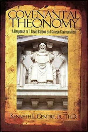 Covenantal Theonomy: A Response to T. David Gordon and Klinean Covenantalism by Kenneth L. Gentry Jr.