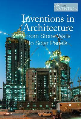 Inventions in Architecture: From Stone Walls to Solar Panels by Pamela D. Toler