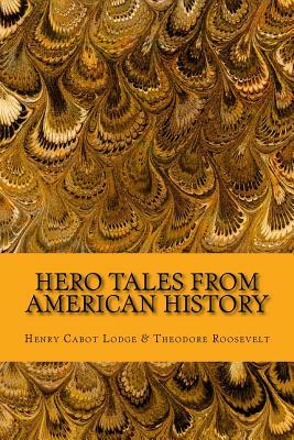 Hero Tales from American History by Henry Cabot Lodge, Rolf McEwen, Theodore Roosevelt