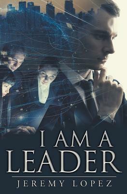 I AM A Leader by Jeremy Lopez