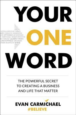 Your One Word: The Powerful Secret to Creating a Business and Life That Matter by Evan Carmichael