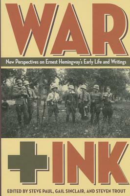 War + Ink: New Perspectives on Ernest Hemingway's Early Life and Writings by 