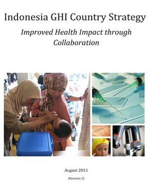 Indonesia GHI Country Strategy: Improved Health Impact through Collaboration by United States Government