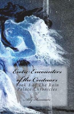 Erotic Encounters of the Centaurs: Book 1 of the Rain Palace Chronicles by Ally Summers