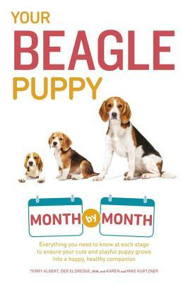 Your Beagle Puppy Month by Month: Everything You Need to Know at Each State to Ensure Your Cute and Playful Puppy by Terry Albert