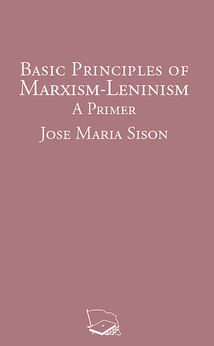 Basic Principles of Marxism-Leninism: A Primer by Jose Maria Sison