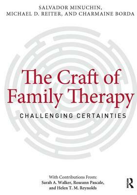 The Craft of Family Therapy: Challenging Certainties by Michael D. Reiter, Charmaine Borda, Salvador Minuchin