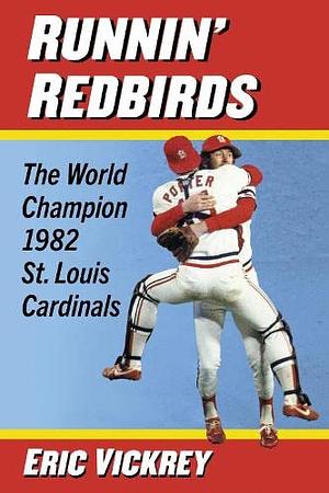 Runnin' Redbirds: The World Champion 1982 St. Louis Cardinals by Eric Vickrey