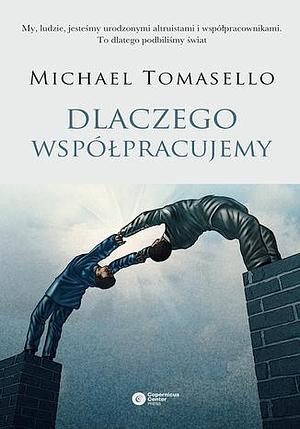 Dlaczego współpracujemy? by Michael Tomasello, Michael Tomasello