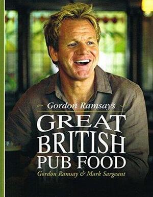 Gordon Ramsay's Great British Pub Food : by Gordon Ramsay, Mark Sargeant