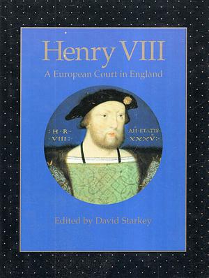 Henry VIII: A European Court in England by David Starkey