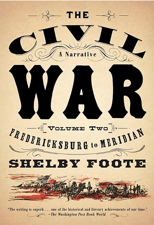 The Civil War: A Narrative: Volume 2: Fredericksburg to Meridian by Shelby Foote, Shelby Foote