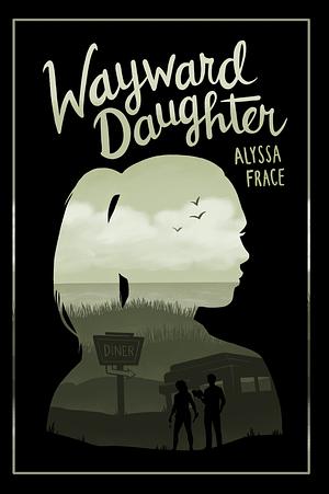 Wayward Daughter by Alyssa Frace