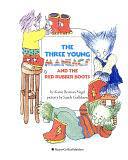 The Three Young Maniacs and the Red Rubber Boots by Karen Berman Nagel