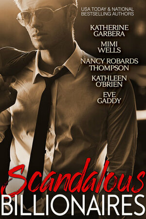 Scandalous Billionaires by Kathleen O'Brien, Katherine Garbera, Mimi Wells, Nancy Robards Thompson, Eve Gaddy