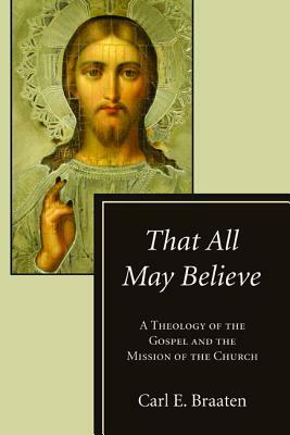 That All May Believe by Carl E. Braaten