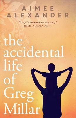 The Accidental Life of Greg Millar by Aimee Alexander