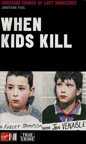 When Kids Kill by Jonathan Paul