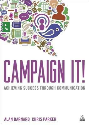 Campaign It!: Achieving Success Through Communication by Cj Parker, Alan Barnard