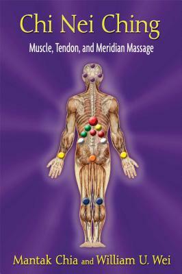 Chi Nei Ching: Muscle, Tendon, and Meridian Massage by Mantak Chia, William U. Wei