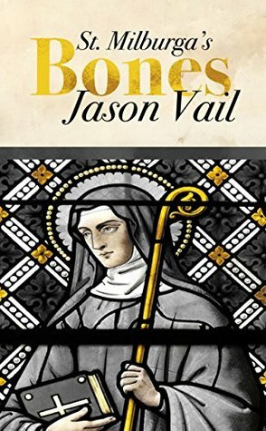 Saint Milburga's Bones by Jason Vail