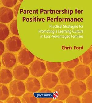 Parent Partnership for Positive Performance: Practical Strategies for Promoting a Learning Culture in Less Advantaged Families by Chris Ford