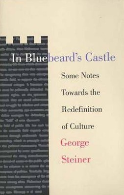 In Bluebeard's Castle: Some Notes Towards the Redefinition of Culture by George Steiner