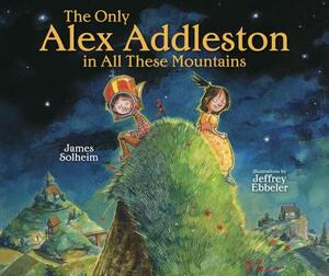 The Only Alex Addleston in All These Mountains by James Solheim
