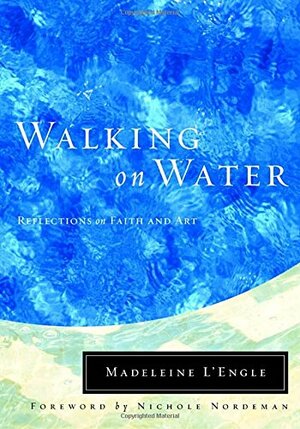 Walking on Water: Reflections on Faith and Art by Madeleine L'Engle