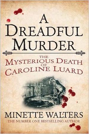 A Dreadful Murder: The Mysterious Death of Caroline Luard by Minette Walters