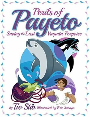 Perils of Payeto: Saving the Last Vaquita Porpoise by Tio Stib, Eric Savage