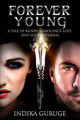 Forever Young: A Tale Of Blood, Innocence Lost, And Youth Eternal by Indika Guruge