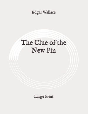 The Clue of the New Pin: Large Print by Edgar Wallace