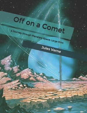 Off on a Comet: a Journey through Planetary Space: Large Print by Jules Verne