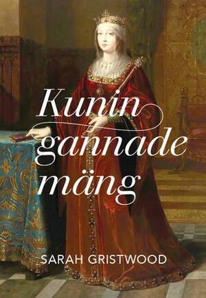 Kuningannade mäng. Naised, kes valitsesid 16. sajandi Euroopat by Sarah Gristwood, Ivika Arumäe
