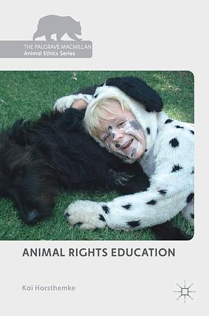 Animal Rights Education by Kai Horsthemke