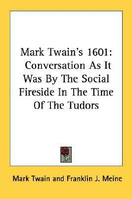 1601: Conversation as it Was by the Social Fireside in the Time of the Tudors by Mark Twain