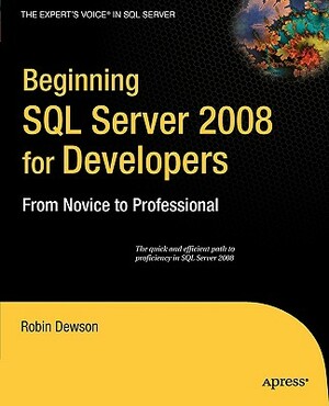 Beginning SQL Server 2008 for Developers: From Novice to Professional by Robin Dewson