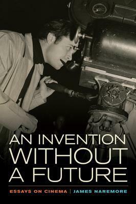 An Invention Without a Future: Essays on Cinema by James Naremore